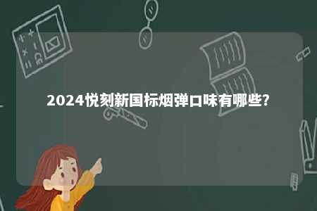 2024悦刻新国标烟弹口味有哪些�？ 